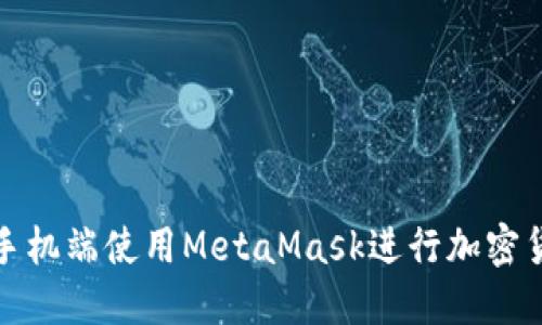 如何在手机端使用MetaMask进行加密货币管理