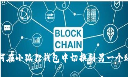 如何在小狐狸钱包中切换到另一个账户