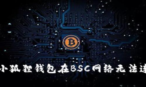 如何解决小狐狸钱包在BSC网络无法连接的问题