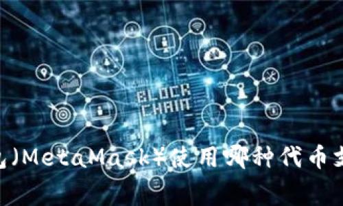 小狐狸钱包（MetaMask）使用哪种代币支付Gas费？