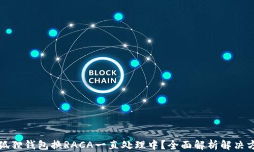 
小狐狸钱包换RACA一直处理中？全面解析解决方案