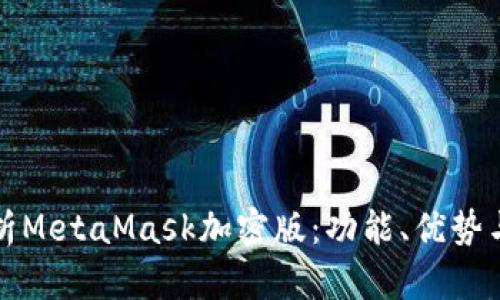 全方位解析MetaMask加密版：功能、优势与使用指南