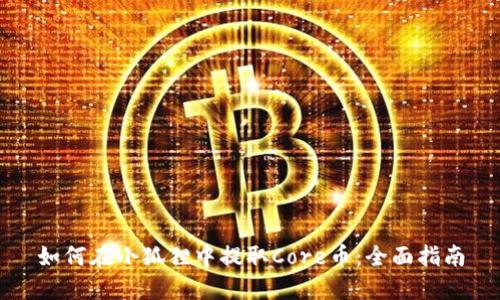 如何在小狐狸中提取Core币：全面指南